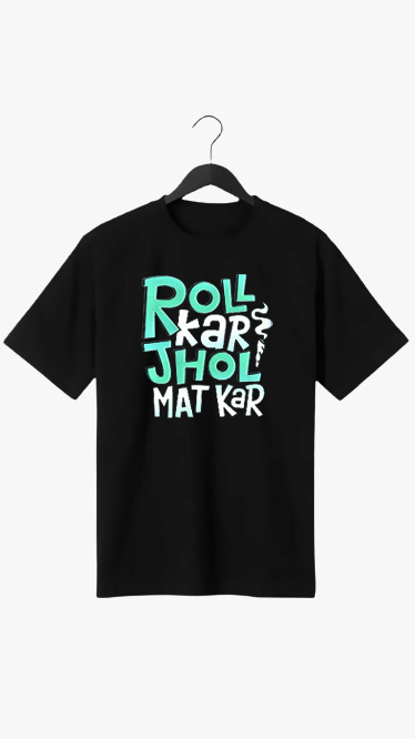 ROLL KAR JHOL MAT KAR PRINT UNISEX T-SHIRT