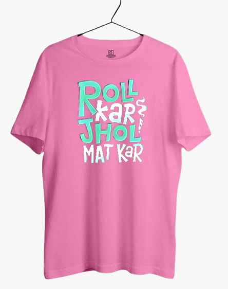 ROLL KAR JHOL MAT KAR PRINT UNISEX T-SHIRT