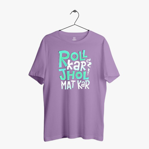 ROLL KAR JHOL MAT KAR PRINT UNISEX T-SHIRT