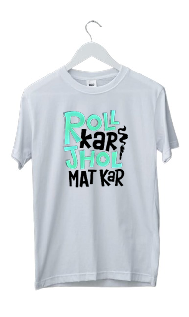 ROLL KAR JHOL MAT KAR PRINT UNISEX T-SHIRT