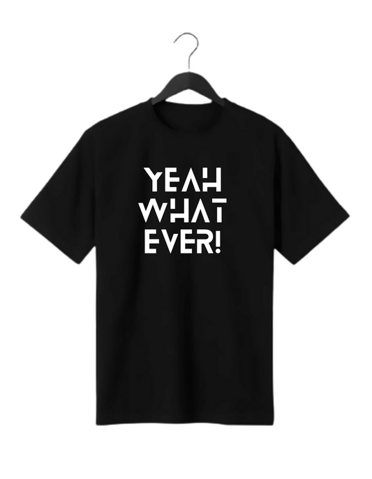 YEAH WHAT EVER! PRINT UNISEX T-SHIRT