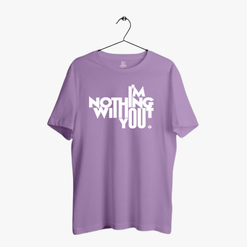 I AM NOTHING WITHOUT YOU PRINT UNISEX T-SHIRT